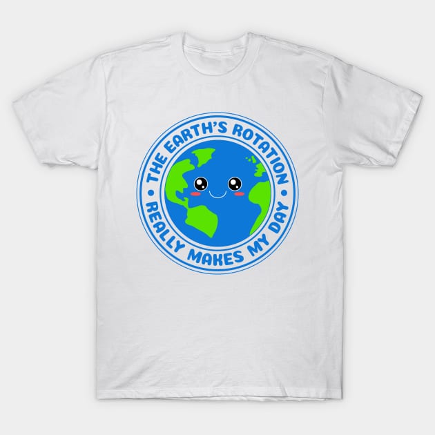 The Earth's Rotation Really Makes My Day T-Shirt by M n' Emz Studio